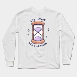 Life Update Still Loading - Hourglass Design Gift Long Sleeve T-Shirt